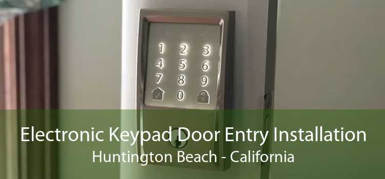 Electronic Keypad Door Entry Installation Huntington Beach - California
