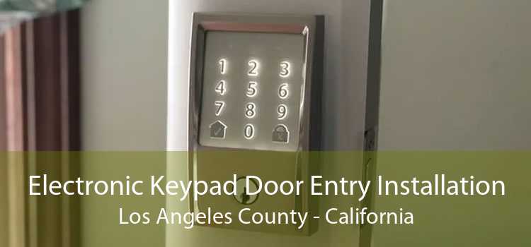 Electronic Keypad Door Entry Installation Los Angeles County - California