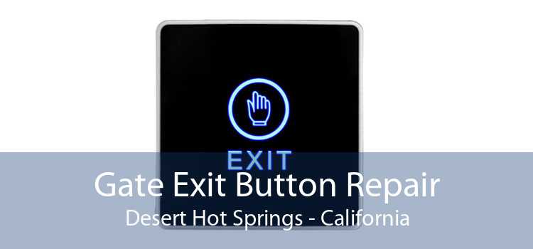 Gate Exit Button Repair Desert Hot Springs - California