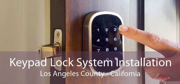 Keypad Lock System Installation Los Angeles County - California