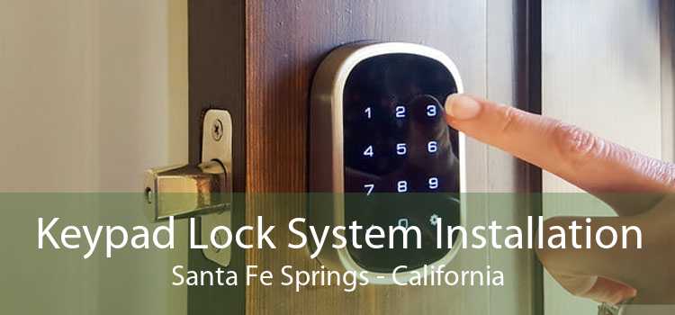 Keypad Lock System Installation Santa Fe Springs - California